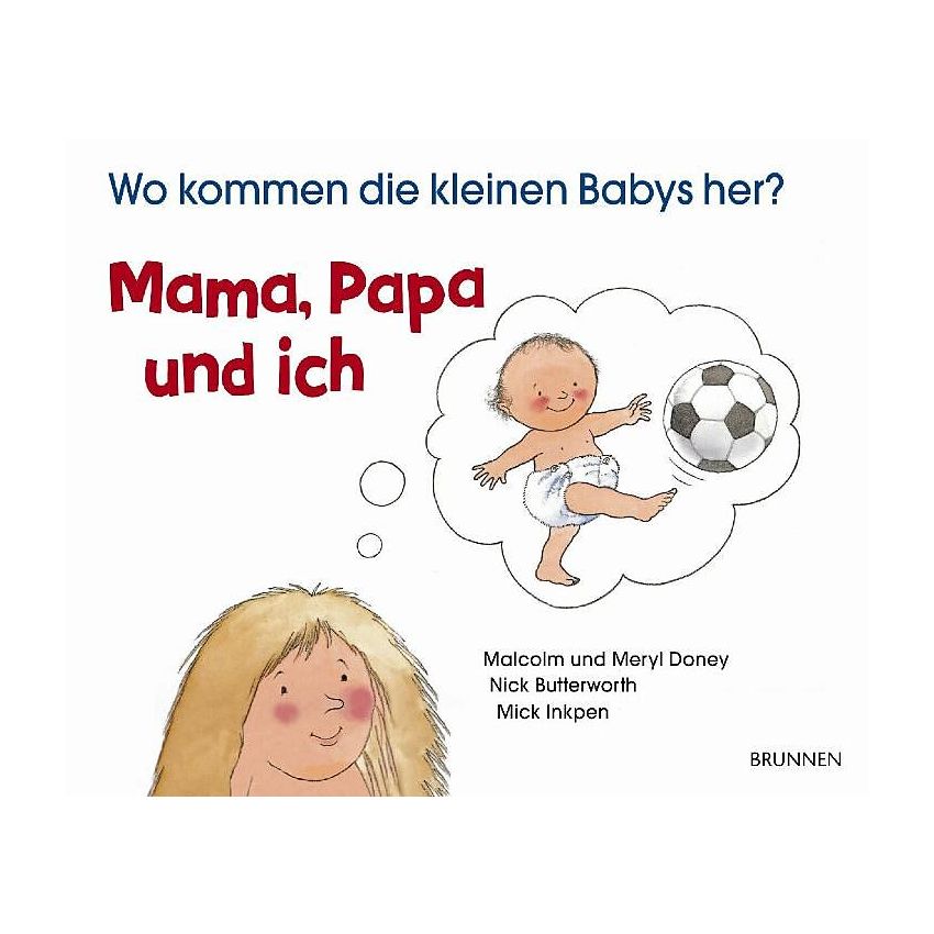 Brunnen Verlag - Wo kommen die kleinen Babys her? Mama, Papa und ich.
