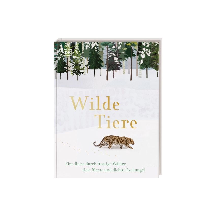 Dorling Kindersley - Wilde Tiere - Eine Reise durch frostige Wälder, tiefe Meere und dichte Dschunge