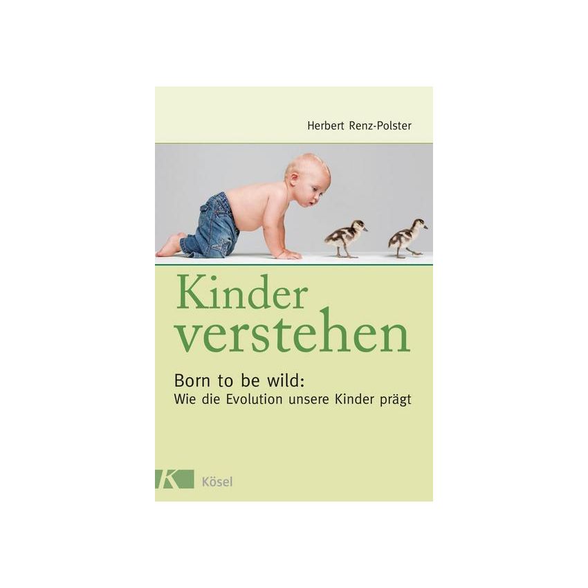 Kösel Verlag - Kinder verstehen! Wie die Evolution unsere Kinder prägt