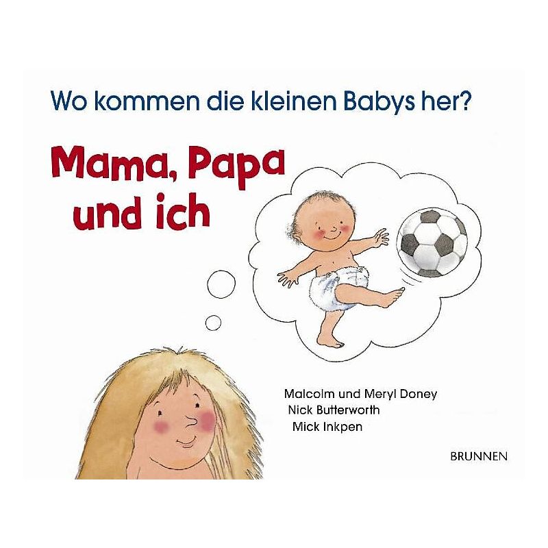 Brunnen Verlag - Wo kommen die kleinen Babys her? Mama, Papa und ich.