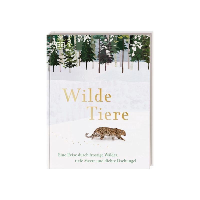 Dorling Kindersley - Wilde Tiere - Eine Reise durch frostige Wälder, tiefe Meere und dichte Dschunge