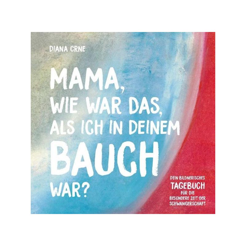 Mama, wie war das, als ich in deinem Bauch war? Schwangerschafts- Tagebuch