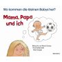 Brunnen Verlag - Wo kommen die kleinen Babys her? Mama, Papa und ich.