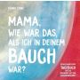 Mama, wie war das, als ich in deinem Bauch war? Schwangerschafts- Tagebuch